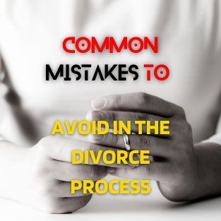 11Common Mistakes to Avoid in the Divorce Process