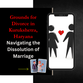 11Grounds for Divorce in Kurukshetra HaryanaNavigating the Dissolution of Marriage