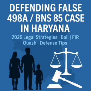 11Legal defense strategies for false 498A and BNS Section 85 cases in Haryana 2025, including anticipatory bail, FIR quashing, and expert tips by Advocate Vishal Saini