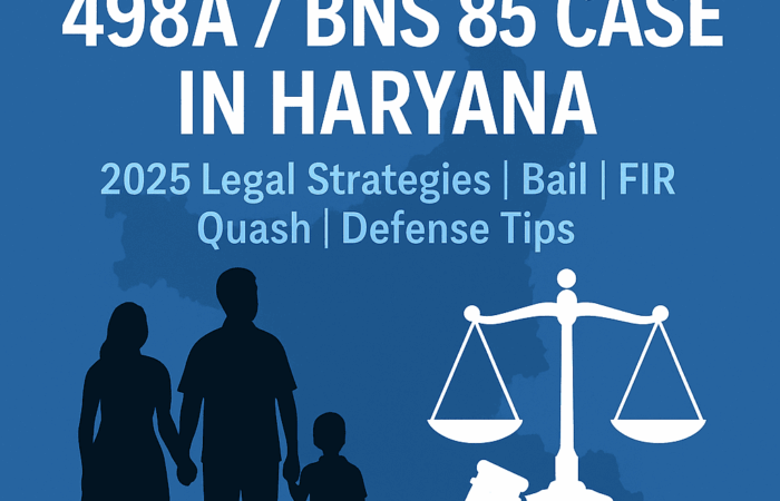 11Legal defense strategies for false 498A and BNS Section 85 cases in Haryana 2025, including anticipatory bail, FIR quashing, and expert tips by Advocate Vishal Saini