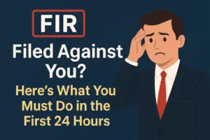 11FIR Filed Against You? Here’s What You Must Do in the First 24 Hours