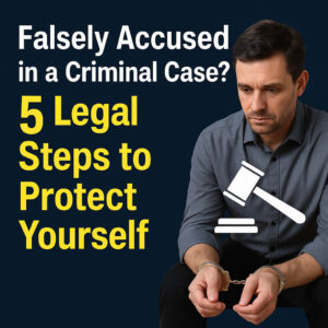 11Falsely Accused in a Criminal Case? 5 Legal Steps to Protect Yourself